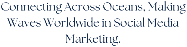 Connecting Across Oceans, Making Waves Worldwide in Social Media Marketing.